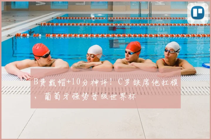 B费戴帽+10分神评！C罗缺席他扛旗，葡萄牙强势晋级世界杯