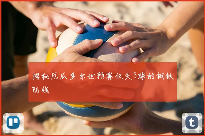 揭秘厄瓜多尔世预赛仅失5球的钢铁防线
